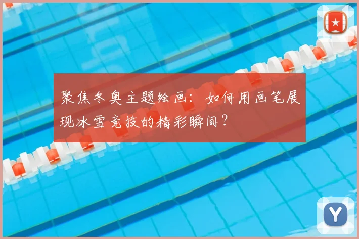 聚焦冬奥主题绘画：如何用画笔展现冰雪竞技的精彩瞬间？