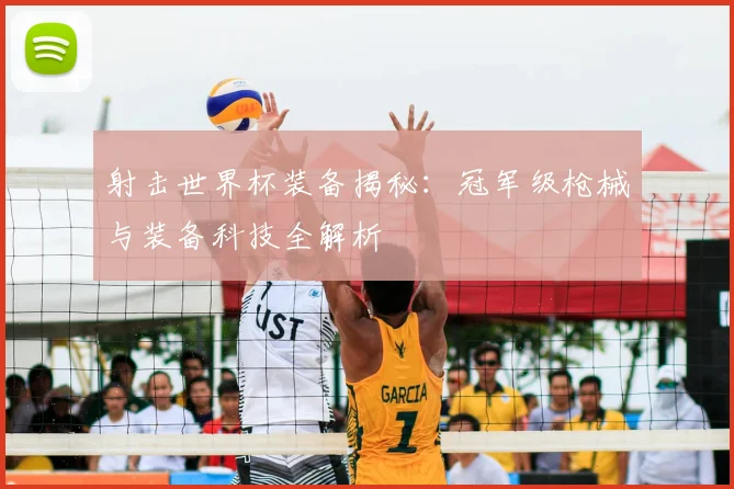 射击世界杯装备揭秘：冠军级枪械与装备科技全解析